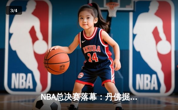 NBA总决赛落幕：丹佛掘金历史性首冠，约基奇FMVP加冕 - 3