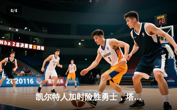 凯尔特人加时险胜勇士，塔图姆狂砍44分带队逆转 - 4