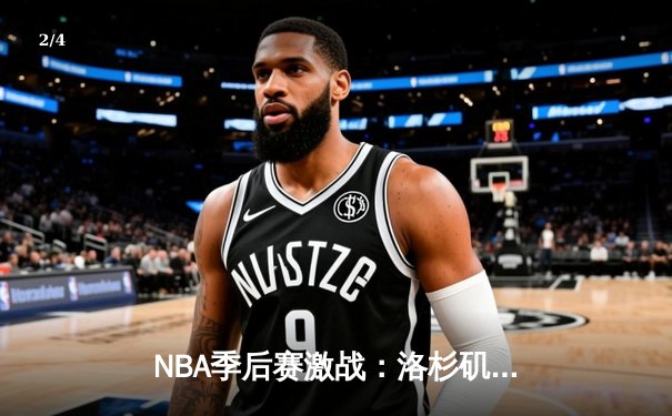 NBA季后赛激战：洛杉矶湖人队险胜金州勇士队，詹姆斯关键三分锁定胜局 - 2