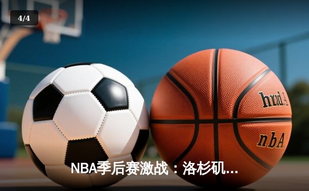NBA季后赛激战：洛杉矶湖人队险胜金州勇士队，詹姆斯关键三分锁定胜局 - 4