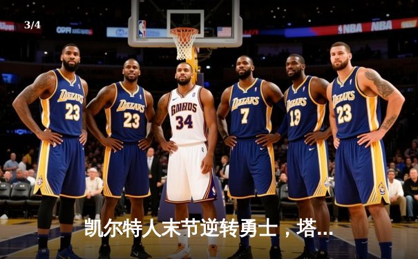 凯尔特人末节逆转勇士，塔图姆34分领衔双探花合砍60分 - 3