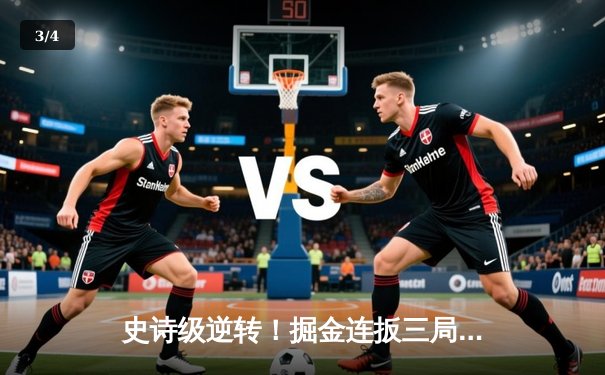 史诗级逆转！掘金连扳三局4-3淘汰森林狼，约基奇40+13导演西决门票之战 - 3