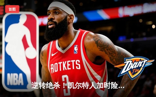 逆转绝杀！凯尔特人加时险胜热火，塔图姆31+12+5主宰关键时刻