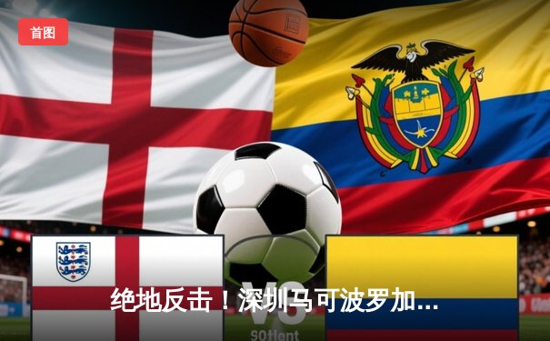 绝地反击！深圳马可波罗加时险胜浙江稠州，沈梓捷关键补篮定乾坤