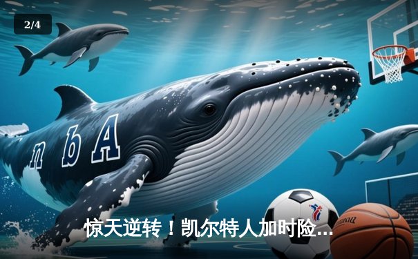 惊天逆转！凯尔特人加时险胜勇士，塔图姆44分创赛季新高 - 2