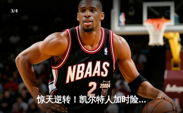 惊天逆转！凯尔特人加时险胜勇士，塔图姆44分创赛季新高 - 3