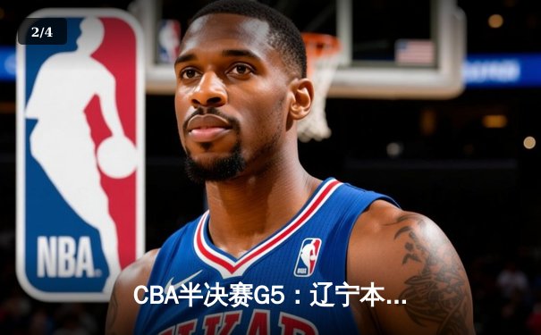 CBA半决赛G5：辽宁本钢加时逆转广东宏远 赵继伟33分创生涯新高 - 2