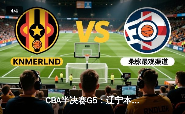 CBA半决赛G5：辽宁本钢加时逆转广东宏远 赵继伟砍33+8+5创生涯新高 - 4