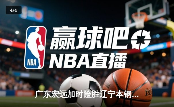广东宏远加时险胜辽宁本钢，CBA总决赛上演史诗级对决 - 4
