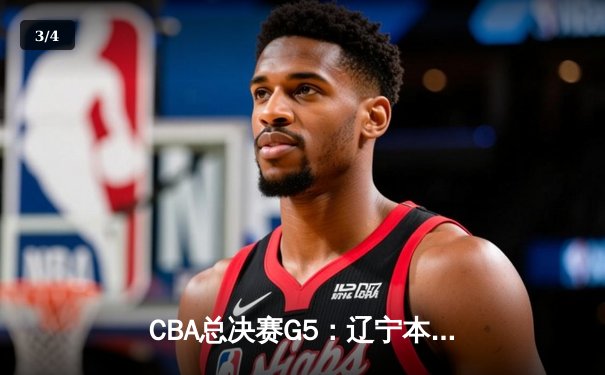 CBA总决赛G5：辽宁本钢加时险胜广东宏远 成功卫冕总冠军 - 3